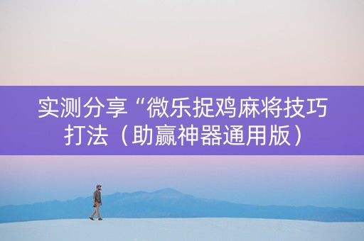 实测分享“微乐捉鸡麻将技巧打法（助赢神器通用版）