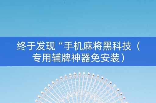 终于发现“手机麻将黑科技（专用辅牌神器免安装）