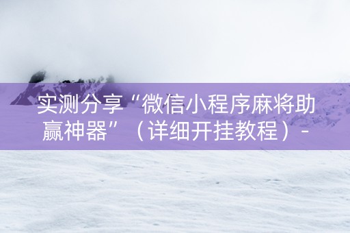 实测分享“微信小程序麻将助赢神器”（详细开挂教程）-哔哩哔哩