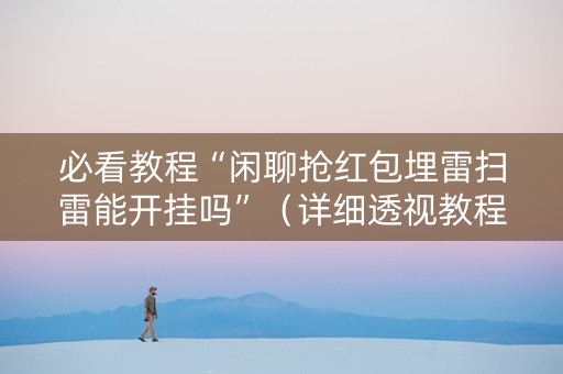 必看教程“闲聊抢红包埋雷扫雷能开挂吗”（详细透视教程）-哔哩哔哩