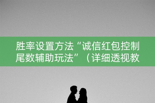 胜率设置方法“诚信红包控制尾数辅助玩法”（详细透视教程）-哔哩哔哩