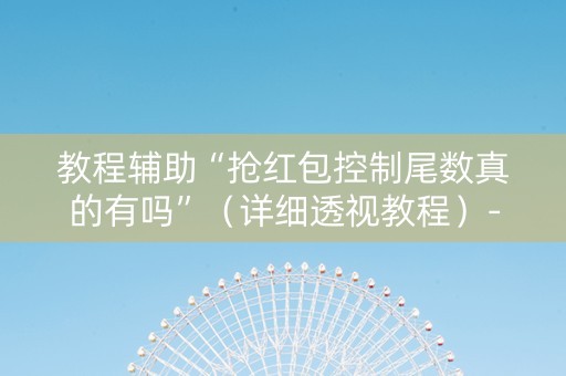 教程辅助“抢红包控制尾数真的有吗”（详细透视教程）-哔哩哔哩