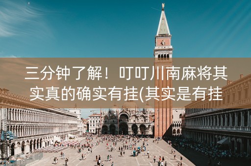 三分钟了解！叮叮川南麻将其实真的确实有挂(其实是有挂的)