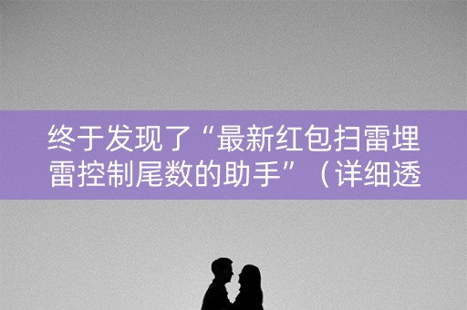 终于发现了“最新红包扫雷埋雷控制尾数的助手”（详细透视教程）-哔哩哔哩