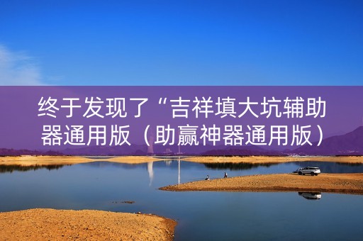 终于发现了“吉祥填大坑辅助器通用版（助赢神器通用版）
