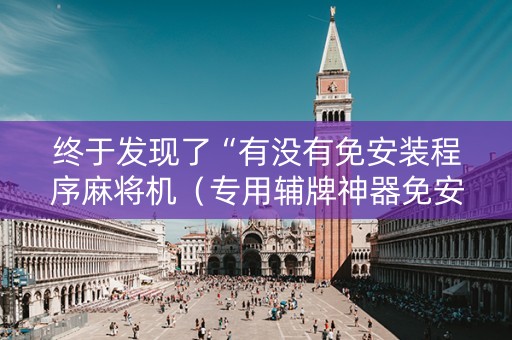 终于发现了“有没有免安装程序麻将机（专用辅牌神器免安装）
