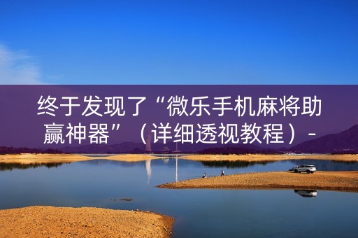 终于发现了“微乐手机麻将助赢神器”（详细透视教程）-哔哩哔哩
