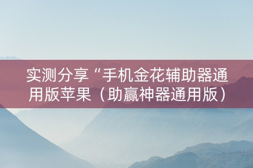 实测分享“手机金花辅助器通用版苹果（助赢神器通用版）