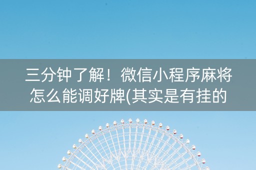 三分钟了解！微信小程序麻将怎么能调好牌(其实是有挂的)