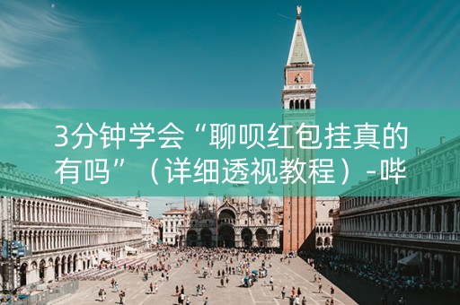 3分钟学会“聊呗红包挂真的有吗”（详细透视教程）-哔哩哔哩