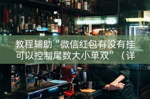 教程辅助“微信红包有没有挂可以控制尾数大小单双”（详细透视教程）-哔哩哔哩