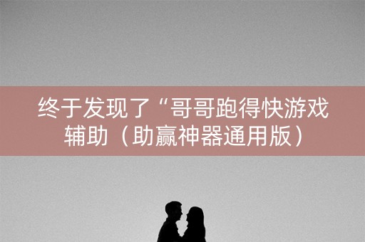 终于发现了“哥哥跑得快游戏辅助（助赢神器通用版）