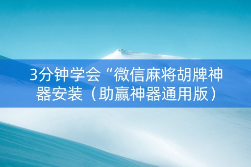 3分钟学会“微信麻将胡牌神器安装（助赢神器通用版）