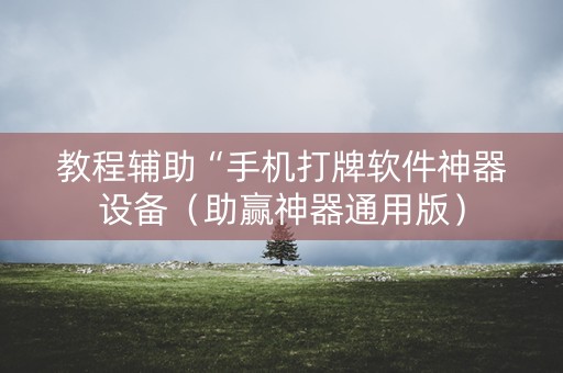 教程辅助“手机打牌软件神器设备（助赢神器通用版）