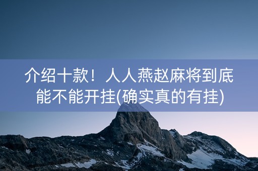 介绍十款！人人燕赵麻将到底能不能开挂(确实真的有挂)