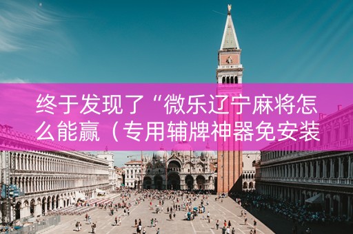终于发现了“微乐辽宁麻将怎么能赢（专用辅牌神器免安装）