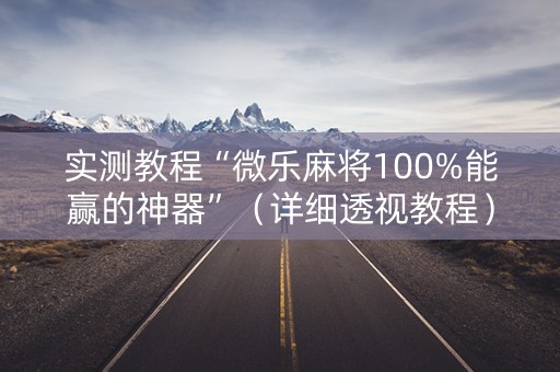 实测教程“微乐麻将100%能赢的神器”（详细透视教程）-哔哩哔哩