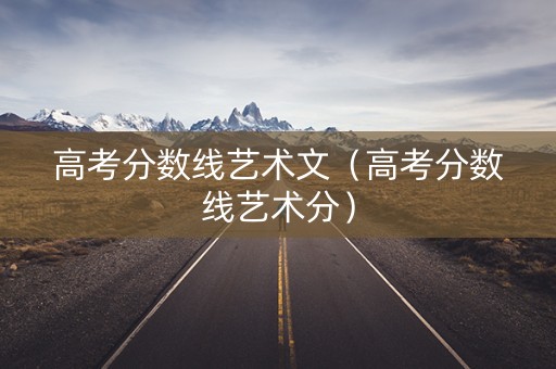 高考分数线艺术文（高考分数线艺术分）