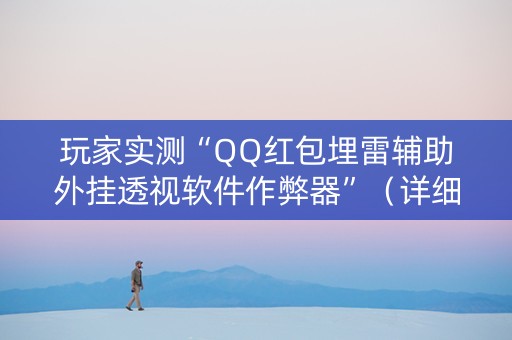 玩家实测“QQ红包埋雷辅助外挂透视软件作弊器”（详细透视教程）-哔哩哔哩