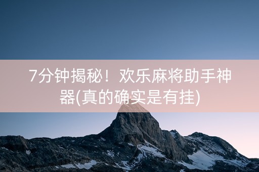 7分钟揭秘！欢乐麻将助手神器(真的确实是有挂)