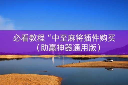 必看教程“中至麻将插件购买（助赢神器通用版）