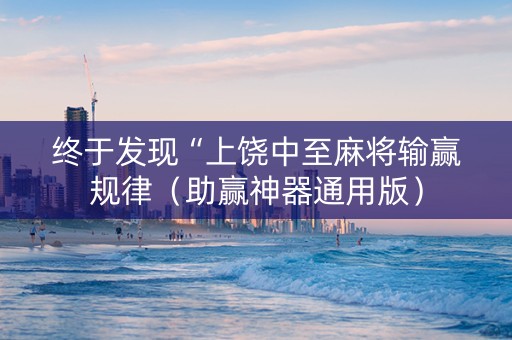 终于发现“上饶中至麻将输赢规律（助赢神器通用版）