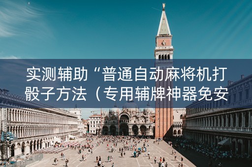 实测辅助“普通自动麻将机打骰子方法（专用辅牌神器免安装）