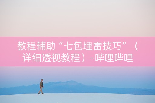 教程辅助“七包埋雷技巧”（详细透视教程）-哔哩哔哩