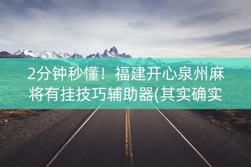 2分钟秒懂！福建开心泉州麻将有挂技巧辅助器(其实确实有挂)