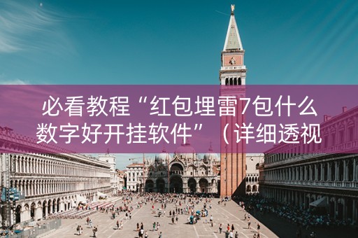 必看教程“红包埋雷7包什么数字好开挂软件”（详细透视教程）-哔哩哔哩