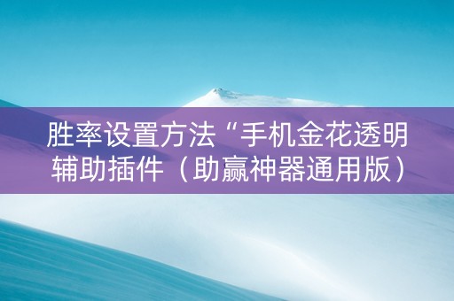 胜率设置方法“手机金花透明辅助插件（助赢神器通用版）