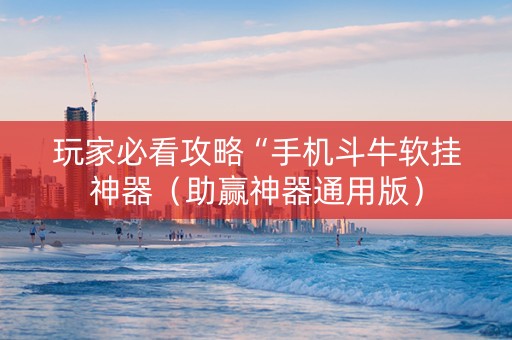 玩家必看攻略“手机斗牛软挂神器（助赢神器通用版）