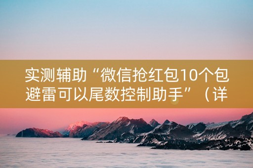 实测辅助“微信抢红包10个包避雷可以尾数控制助手”（详细透视教程）-哔哩哔哩