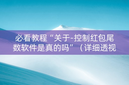 必看教程“关于-控制红包尾数软件是真的吗”（详细透视教程）-哔哩哔哩