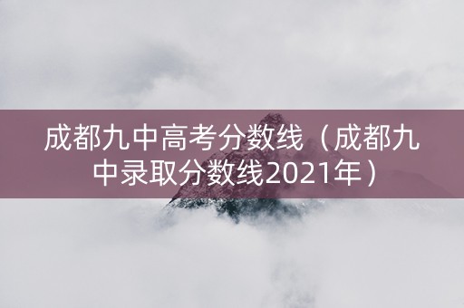 成都九中高考分数线（成都九中录取分数线2021年）