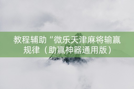 教程辅助“微乐天津麻将输赢规律（助赢神器通用版）