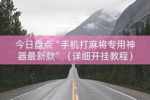 今日盘点“手机打麻将专用神器最新款”（详细开挂教程）-哔哩哔哩