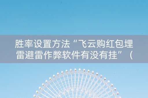 胜率设置方法“飞云购红包埋雷避雷作弊软件有没有挂”（详细透视教程）-哔哩哔哩
