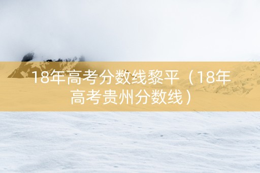 18年高考分数线黎平（18年高考贵州分数线）