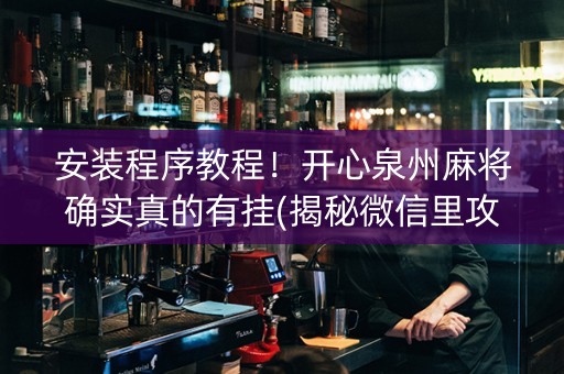 安装程序教程！开心泉州麻将确实真的有挂(揭秘微信里攻略插件)