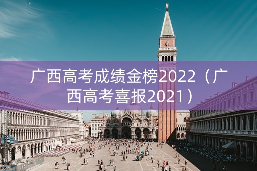 广西高考成绩金榜2022（广西高考喜报2021）
