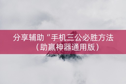 分享辅助“手机三公必胜方法（助赢神器通用版）