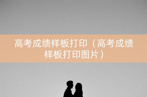 高考成绩样板打印（高考成绩样板打印图片）