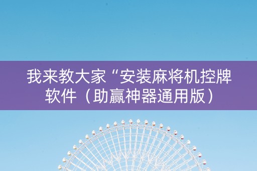 我来教大家“安装麻将机控牌软件（助赢神器通用版）