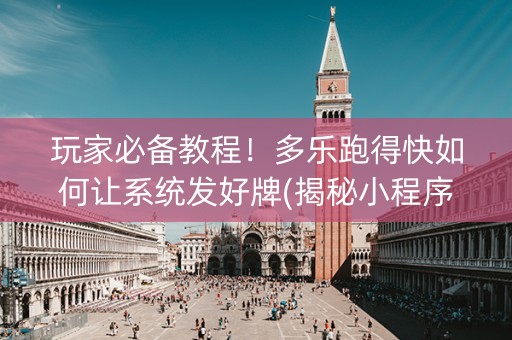 玩家必备教程！多乐跑得快如何让系统发好牌(揭秘小程序插件购买)
