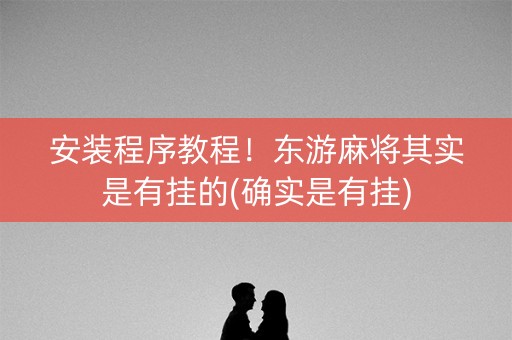 安装程序教程！东游麻将其实是有挂的(确实是有挂)