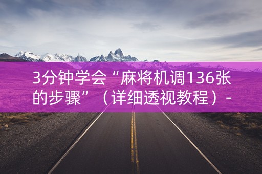 3分钟学会“麻将机调136张的步骤”（详细透视教程）-哔哩哔哩