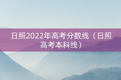 日照2022年高考分数线（日照高考本科线）