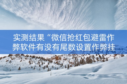 实测结果“微信抢红包避雷作弊软件有没有尾数设置作弊挂”（详细透视教程）-哔哩哔哩