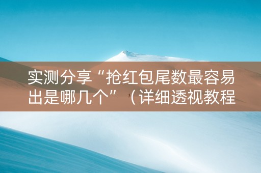 实测分享“抢红包尾数最容易出是哪几个”（详细透视教程）-哔哩哔哩